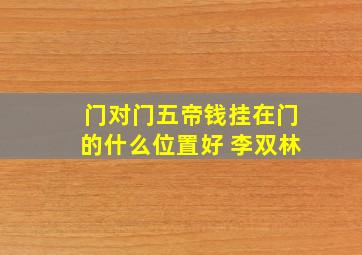 门对门五帝钱挂在门的什么位置好 李双林